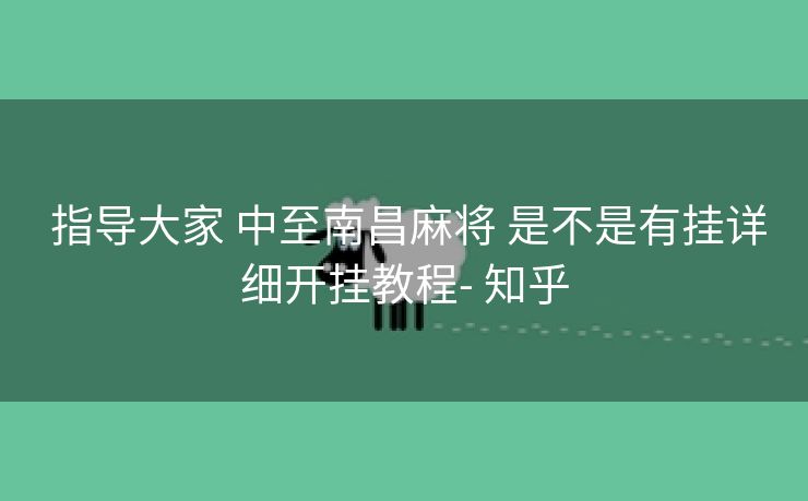  指导大家 中至南昌麻将 是不是有挂详细开挂教程- 知乎