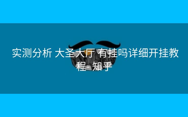  实测分析 大圣大厅 有挂吗详细开挂教程- 知乎