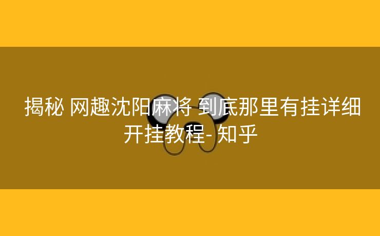  揭秘 网趣沈阳麻将 到底那里有挂详细开挂教程- 知乎