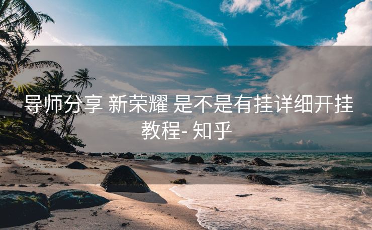  导师分享 新荣耀 是不是有挂详细开挂教程- 知乎