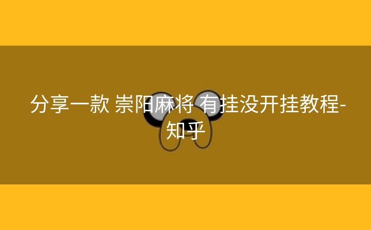  分享一款 崇阳麻将 有挂没开挂教程-知乎