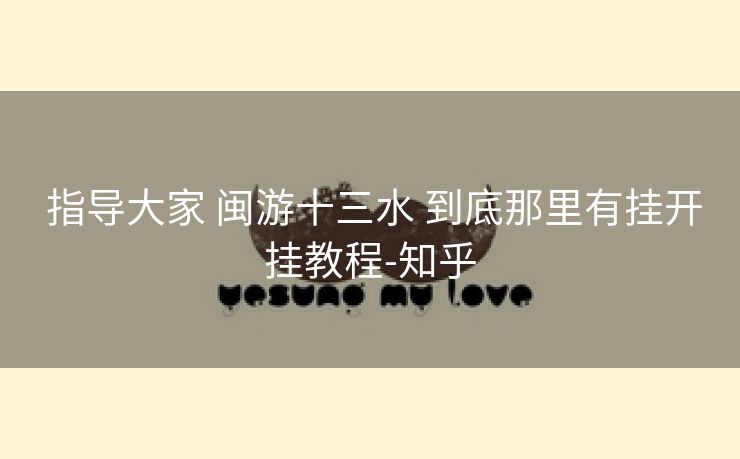 指导大家 闽游十三水 到底那里有挂开挂教程-知乎 指导大家 闽游十三水 到底那里有挂开挂教程-知乎