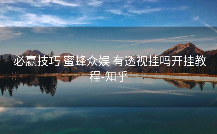  必赢技巧 蜜蜂众娱 有透视挂吗开挂教程-知乎