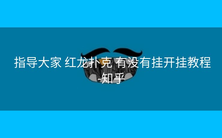 指导大家 红龙扑克 有没有挂开挂教程-知乎 指导大家 红龙扑克 有没有挂开挂教程-知乎