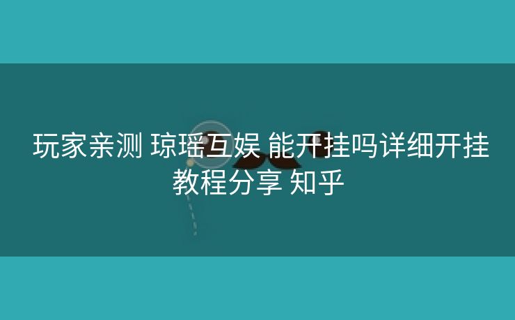 玩家亲测 琼瑶互娱 能开挂吗详细开挂教程分享 知乎 玩家亲测 琼瑶互娱 能开挂吗详细开挂教程分享 知乎