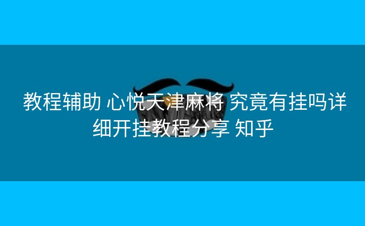 教程辅助 心悦天津麻将 究竟有挂吗详细开挂教程分享 知乎 教程辅助 心悦天津麻将 究竟有挂吗详细开挂教程分享 知乎