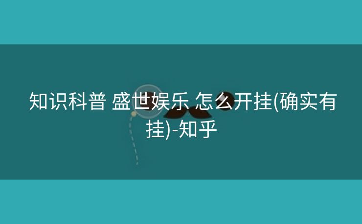 知识科普 盛世娱乐 怎么开挂(确实有挂)-知乎 知识科普 盛世娱乐 怎么开挂(确实有挂)-知乎