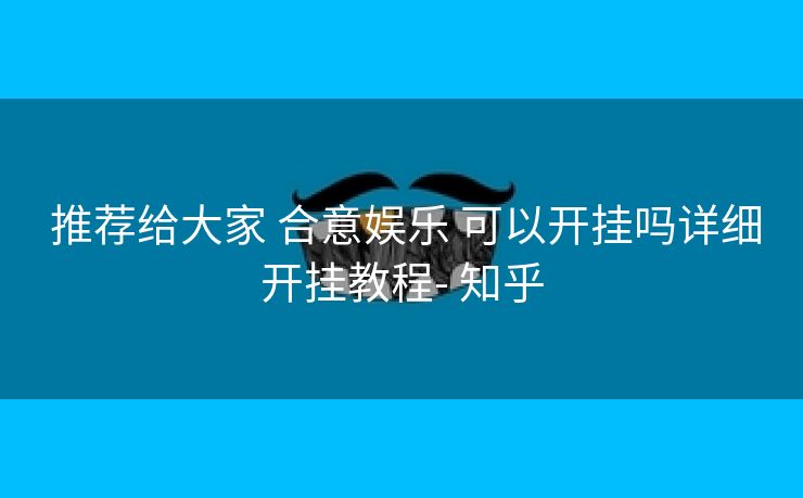  推荐给大家 合意娱乐 可以开挂吗详细开挂教程- 知乎