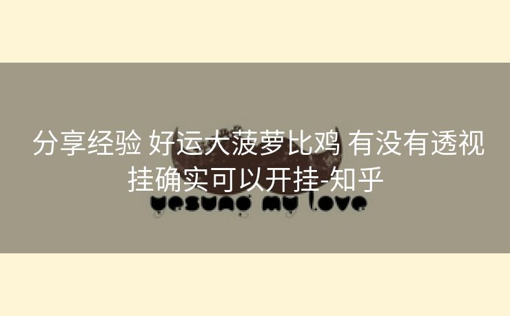  分享经验 好运大菠萝比鸡 有没有透视挂确实可以开挂-知乎