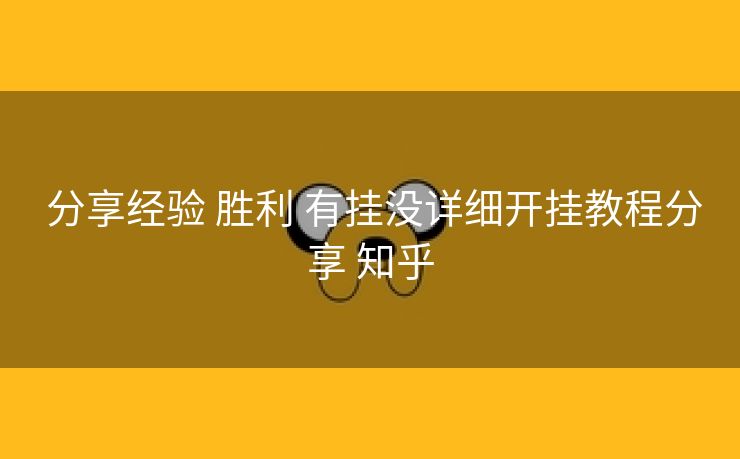 分享经验 胜利 有挂没详细开挂教程分享 知乎 分享经验 胜利 有挂没详细开挂教程分享 知乎