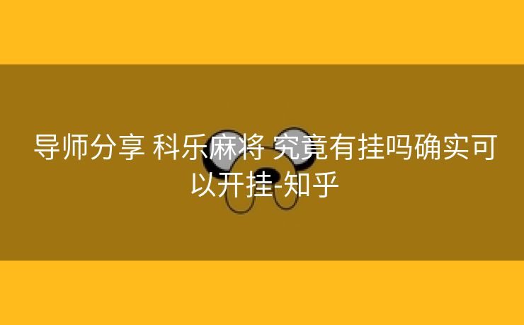  导师分享 科乐麻将 究竟有挂吗确实可以开挂-知乎