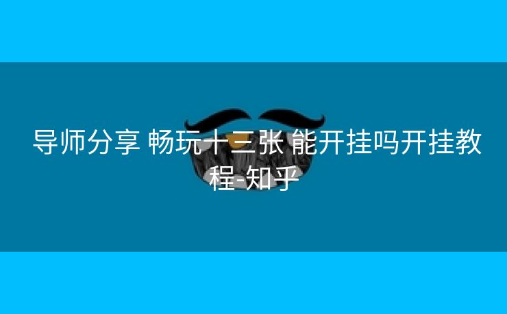  导师分享 畅玩十三张 能开挂吗开挂教程-知乎