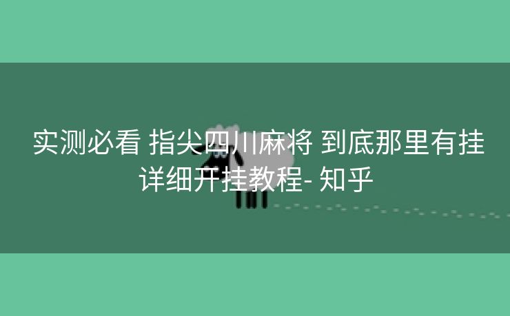  实测必看 指尖四川麻将 到底那里有挂详细开挂教程- 知乎