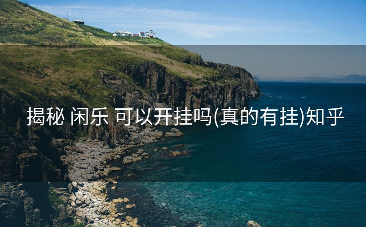  揭秘 闲乐 可以开挂吗(真的有挂)知乎
