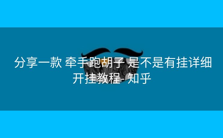  分享一款 牵手跑胡子 是不是有挂详细开挂教程- 知乎