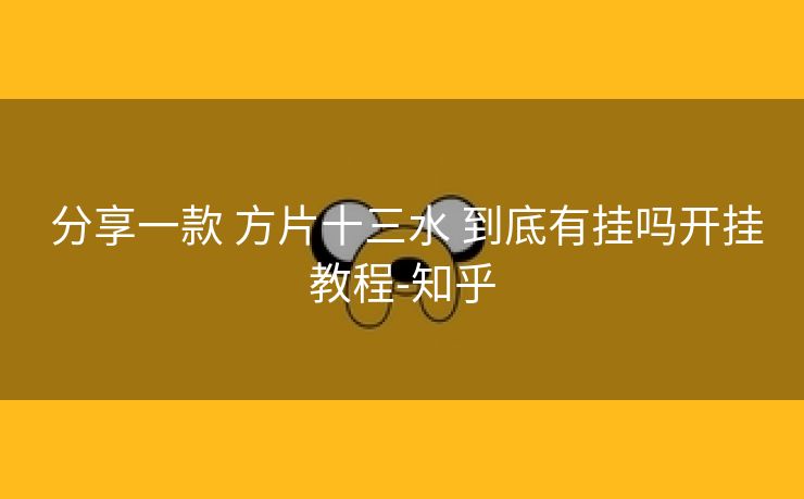 分享一款 方片十三水 到底有挂吗开挂教程-知乎 分享一款 方片十三水 到底有挂吗开挂教程-知乎
