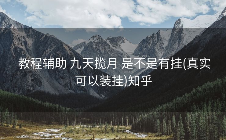  教程辅助 九天揽月 是不是有挂(真实可以装挂)知乎