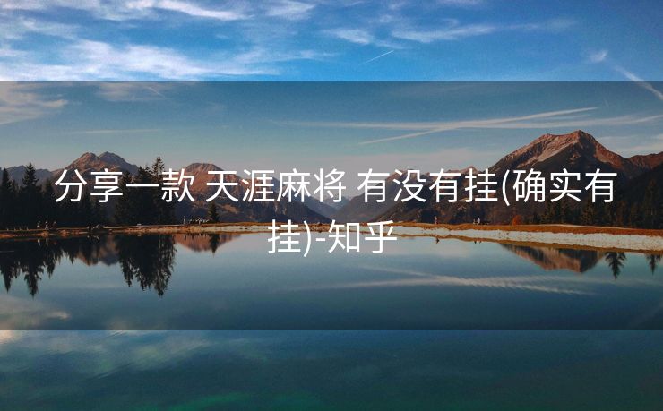 分享一款 天涯麻将 有没有挂(确实有挂)-知乎 分享一款 天涯麻将 有没有挂(确实有挂)-知乎