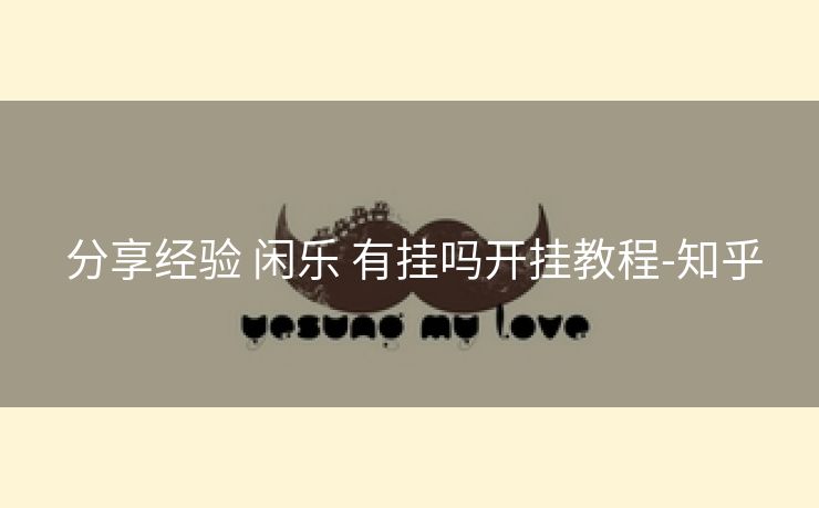 分享经验 闲乐 有挂吗开挂教程-知乎 分享经验 闲乐 有挂吗开挂教程-知乎