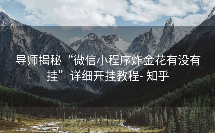 导师揭秘“微信小程序炸金花有没有挂”详细开挂教程- 知乎