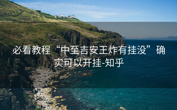 必看教程“中至吉安王炸有挂没”确实可以开挂-知乎 必看教程“中至吉安王炸有挂没”确实可以开挂-知乎