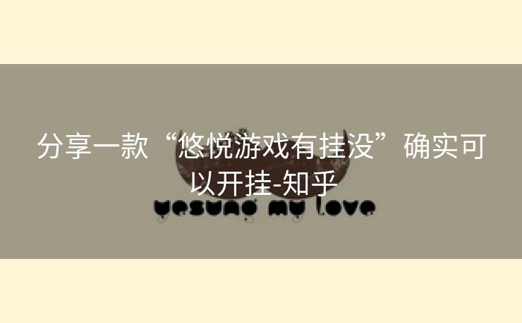 分享一款“悠悦游戏有挂没”确实可以开挂-知乎 分享一款“悠悦游戏有挂没”确实可以开挂-知乎
