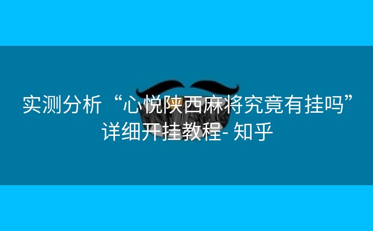 实测分析“心悦陕西麻将究竟有挂吗”详细开挂教程- 知乎 实测分析“心悦陕西麻将究竟有挂吗”详细开挂教程- 知乎
