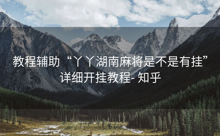 教程辅助“丫丫湖南麻将是不是有挂”详细开挂教程- 知乎