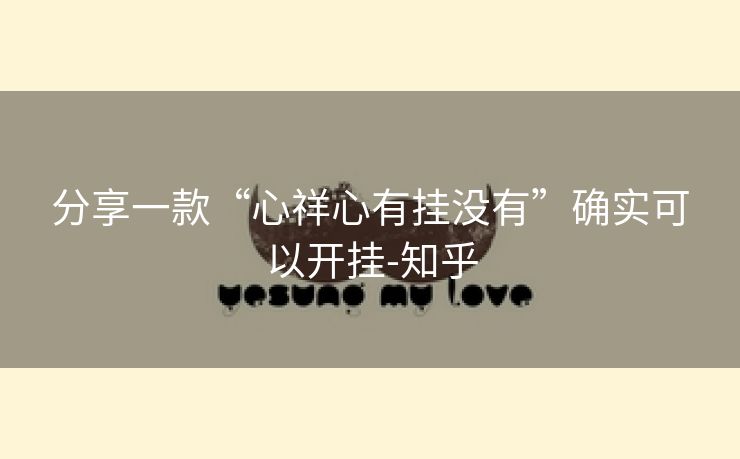 分享一款“心祥心有挂没有”确实可以开挂-知乎