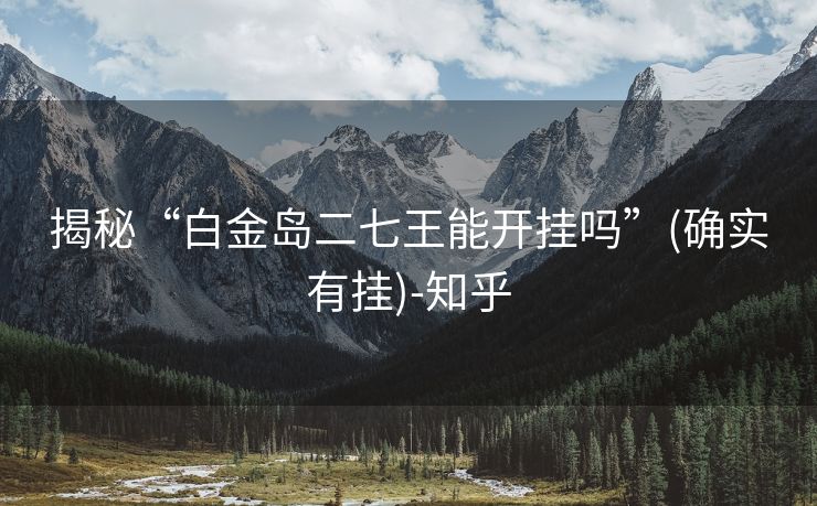 揭秘“白金岛二七王能开挂吗”(确实有挂)-知乎 揭秘“白金岛二七王能开挂吗”(确实有挂)-知乎