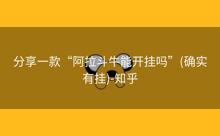 分享一款“阿拉斗牛能开挂吗”(确实有挂)-知乎 分享一款“阿拉斗牛能开挂吗”(确实有挂)-知乎