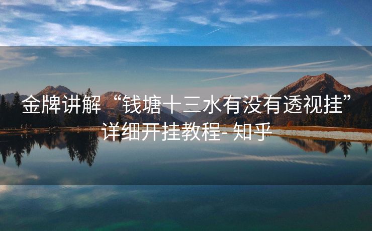金牌讲解“钱塘十三水有没有透视挂”详细开挂教程- 知乎 金牌讲解“钱塘十三水有没有透视挂”详细开挂教程- 知乎