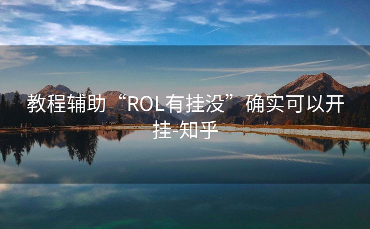 教程辅助“ROL有挂没”确实可以开挂-知乎 教程辅助“ROL有挂没”确实可以开挂-知乎
