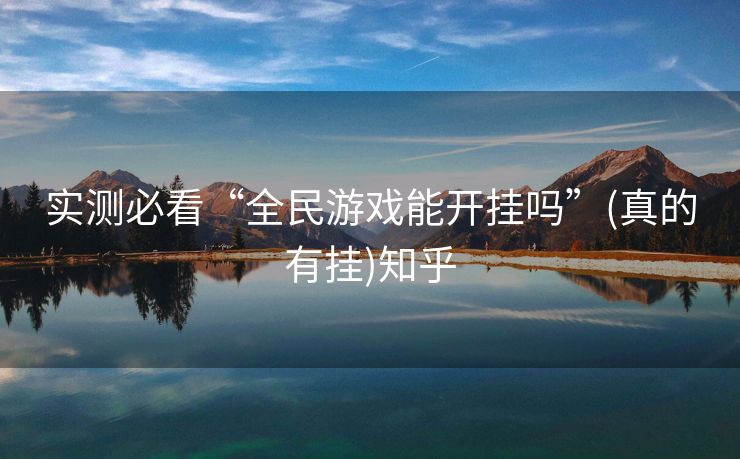 实测必看“全民游戏能开挂吗”(真的有挂)知乎