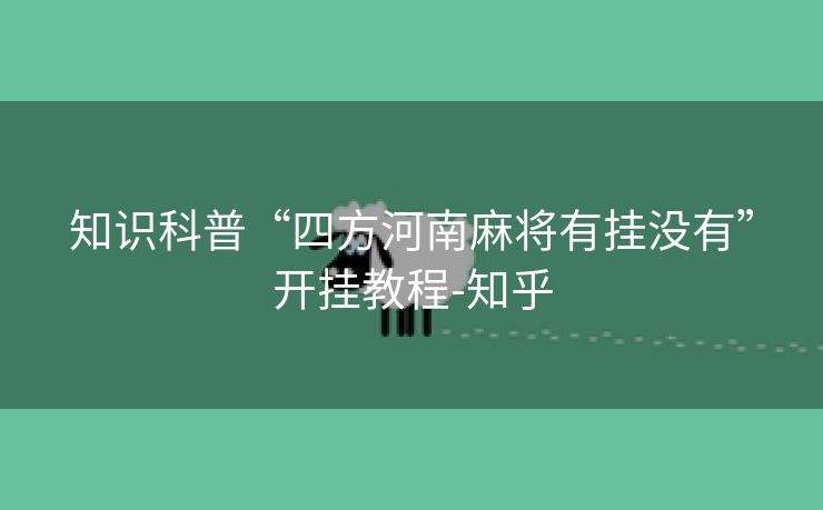 知识科普“四方河南麻将有挂没有”开挂教程-知乎
