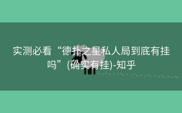 实测必看“德扑之星私人局到底有挂吗”(确实有挂)-知乎