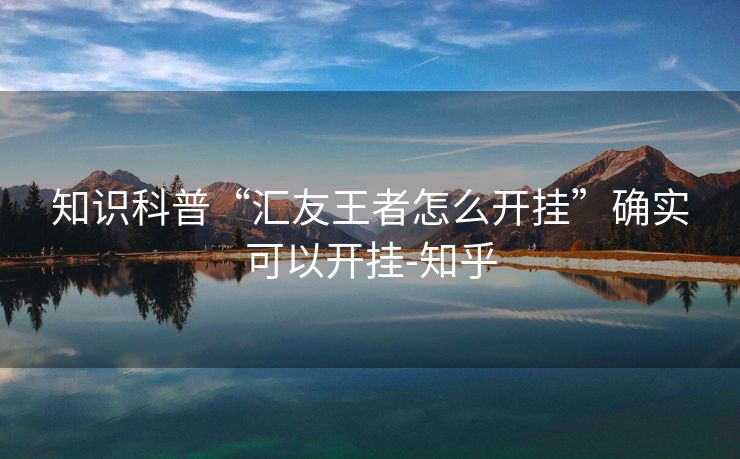 知识科普“汇友王者怎么开挂”确实可以开挂-知乎 知识科普“汇友王者怎么开挂”确实可以开挂-知乎
