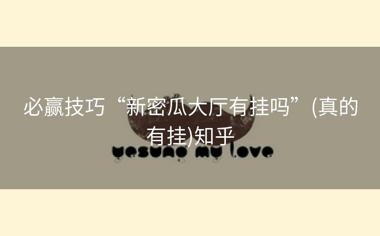 必赢技巧“新密瓜大厅有挂吗”(真的有挂)知乎