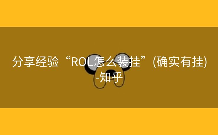 分享经验“ROL怎么装挂”(确实有挂)-知乎 分享经验“ROL怎么装挂”(确实有挂)-知乎