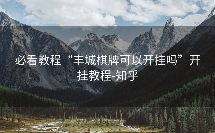 必看教程“丰城棋牌可以开挂吗”开挂教程-知乎 必看教程“丰城棋牌可以开挂吗”开挂教程-知乎