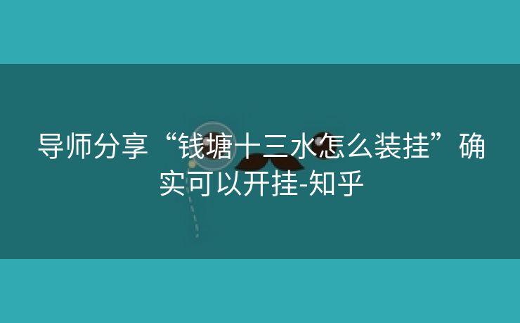 导师分享“钱塘十三水怎么装挂”确实可以开挂-知乎 导师分享“钱塘十三水怎么装挂”确实可以开挂-知乎