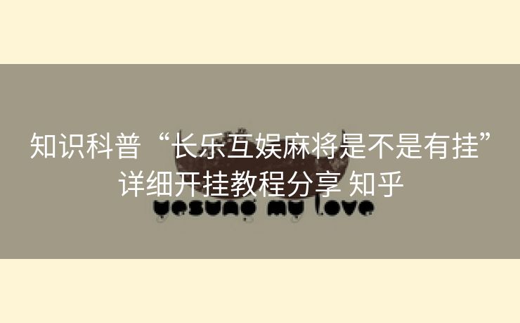 知识科普“长乐互娱麻将是不是有挂”详细开挂教程分享 知乎