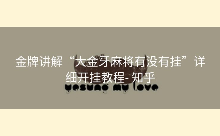 金牌讲解“大金牙麻将有没有挂”详细开挂教程- 知乎 金牌讲解“大金牙麻将有没有挂”详细开挂教程- 知乎