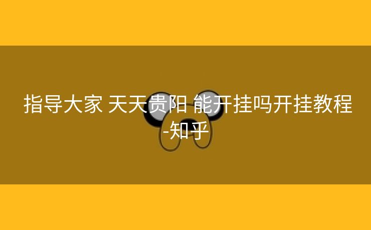  指导大家 天天贵阳 能开挂吗开挂教程-知乎