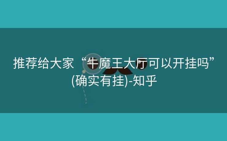 推荐给大家“牛魔王大厅可以开挂吗”(确实有挂)-知乎 推荐给大家“牛魔王大厅可以开挂吗”(确实有挂)-知乎