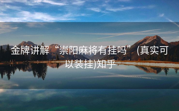 金牌讲解“崇阳麻将有挂吗”(真实可以装挂)知乎