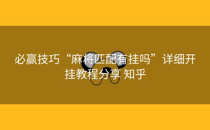 必赢技巧“麻将匹配有挂吗”详细开挂教程分享 知乎