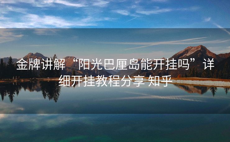 金牌讲解“阳光巴厘岛能开挂吗”详细开挂教程分享 知乎
