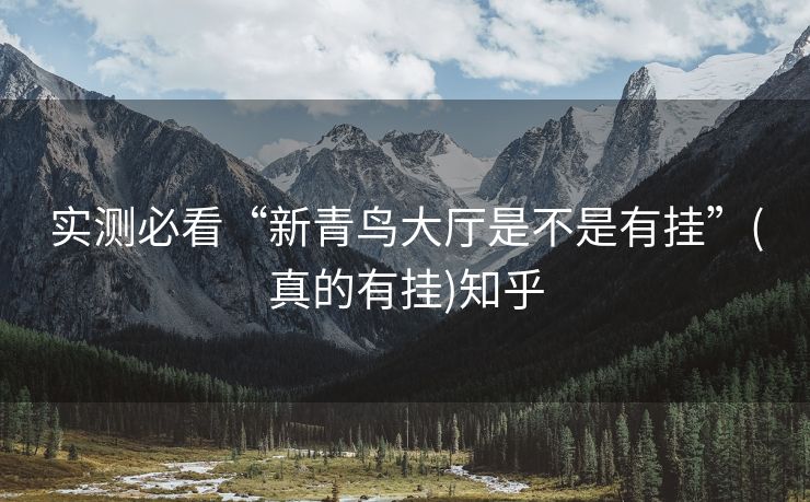 实测必看“新青鸟大厅是不是有挂”(真的有挂)知乎