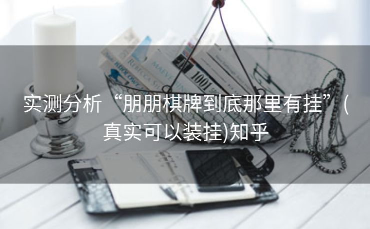 实测分析“朋朋棋牌到底那里有挂”(真实可以装挂)知乎 实测分析“朋朋棋牌到底那里有挂”(真实可以装挂)知乎
